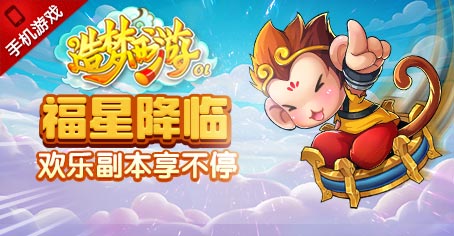 《造梦西游OL》福星降临有好礼 欢乐副本享不停