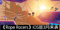 趣味竞速游戏《Rope Racers》 iOS版3月即将来袭