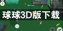 球球大作战3D版怎么下载 3D球球下载攻略