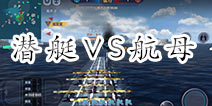 巅峰战舰潜艇对局航母有什么影响 潜艇VS航母解析